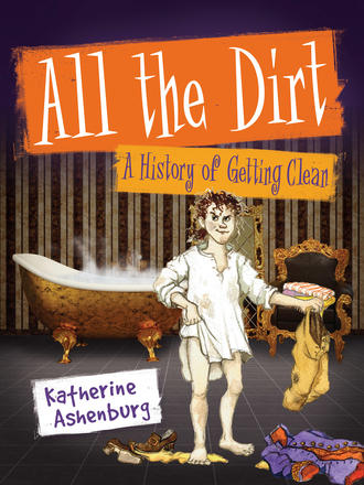 All the Dirt - A History of Getting Clean