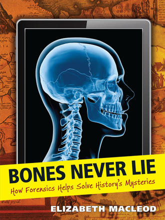Bones Never Lie - How Forensics Helps Solve History's Mysteries