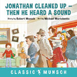Jonathan Cleaned Up--Then He Heard a Sound (Classic Munsch)