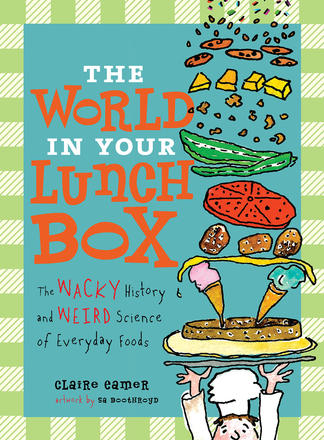 The World in Your Lunch Box - The Wacky History and Weird Science of Everyday Foods